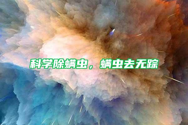 科學(xué)除螨蟲(chóng)，螨蟲(chóng)去無(wú)蹤
