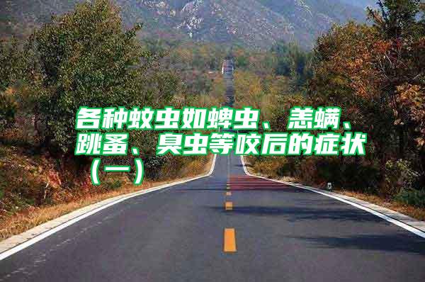 各種蚊蟲如蜱蟲、恙螨、跳蚤、臭蟲等咬后的癥狀（一）