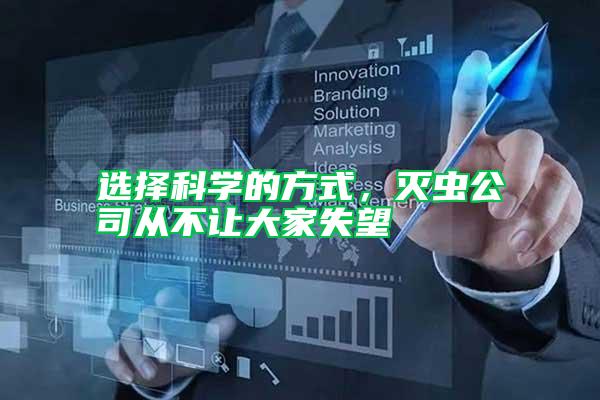 選擇科學(xué)的方式，滅蟲公司從不讓大家失望