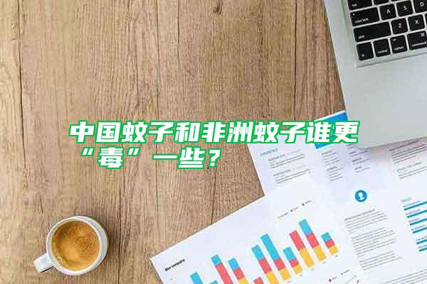 中國蚊子和非洲蚊子誰更“毒”一些？