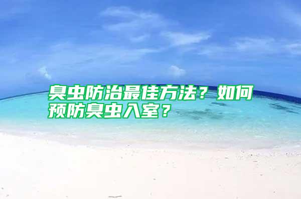 臭蟲防治最佳方法？如何預(yù)防臭蟲入室？
