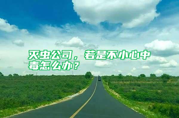 滅蟲公司，若是不小心中毒怎么辦？