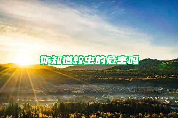 你知道蚊蟲(chóng)的危害嗎
