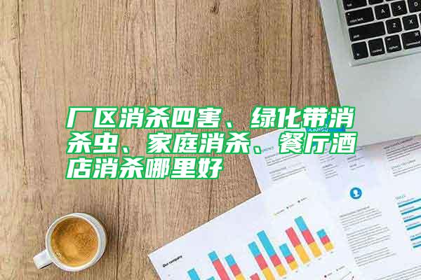 廠區(qū)消殺四害、綠化帶消殺蟲(chóng)、家庭消殺、餐廳酒店消殺哪里好