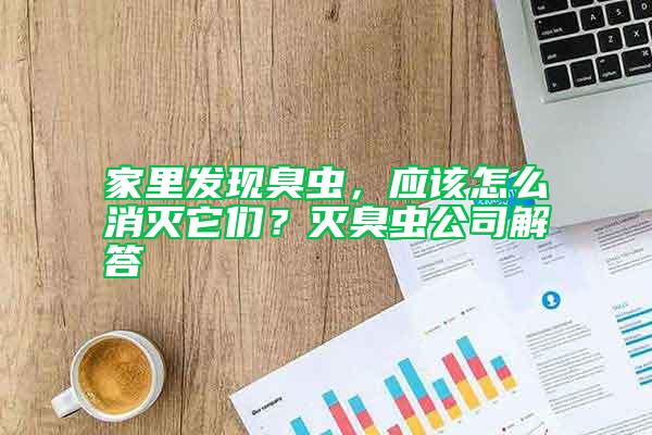 家里發(fā)現(xiàn)臭蟲，應(yīng)該怎么消滅它們？滅臭蟲公司解答