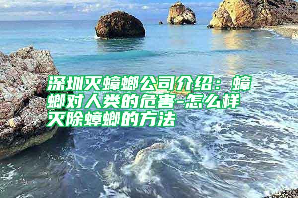深圳滅蟑螂公司介紹：蟑螂對(duì)人類(lèi)的危害-怎么樣滅除蟑螂的方法