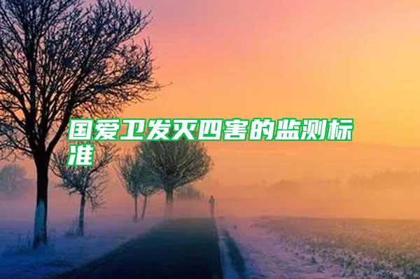 國(guó)愛(ài)衛(wèi)發(fā)滅四害的監(jiān)測(cè)標(biāo)準(zhǔn)