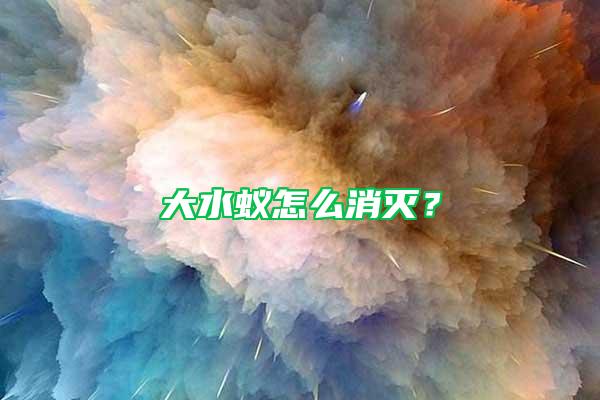 大水蟻怎么消滅？