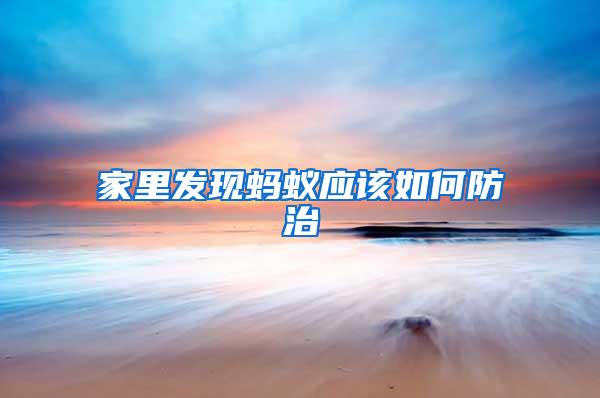 家里發(fā)現(xiàn)螞蟻應該如何防治