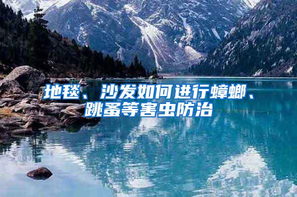地毯、沙發(fā)如何進(jìn)行蟑螂、跳蚤等害蟲防治