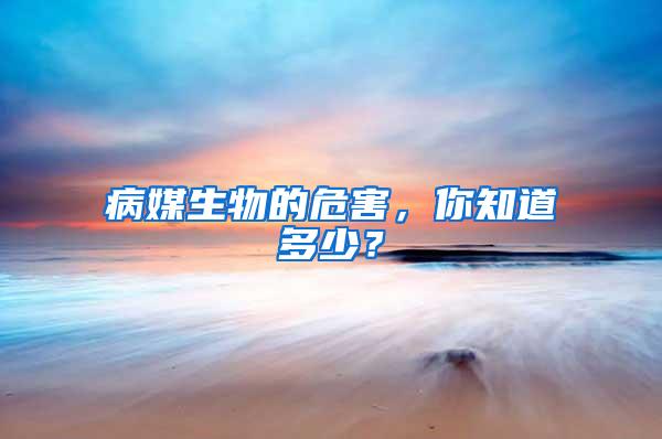病媒生物的危害，你知道多少？