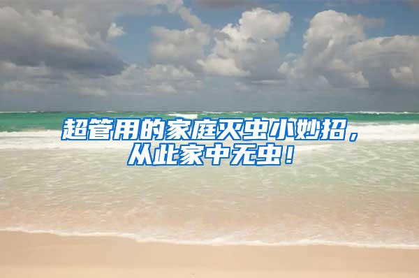 超管用的家庭滅蟲小妙招，從此家中無(wú)蟲！