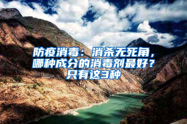 防疫消毒：消殺無(wú)死角，哪種成分的消毒劑最好？只有這3種