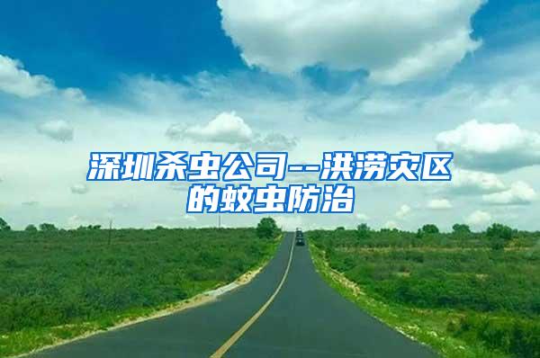 深圳殺蟲(chóng)公司--洪澇災(zāi)區(qū)的蚊蟲(chóng)防治