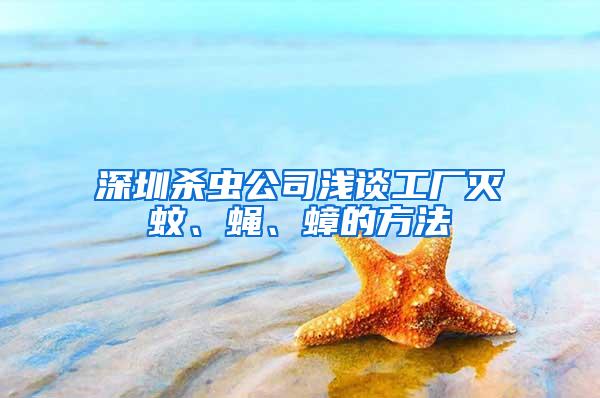 深圳殺蟲公司淺談工廠滅蚊、蠅、蟑的方法